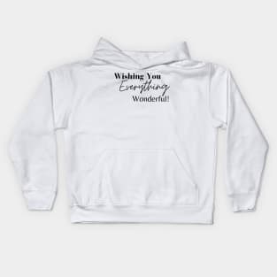 Wishing you everything Wonderful that brings you happiness today Kids Hoodie